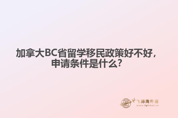 加拿大BC省留學(xué)移民政策好不好，申請條件是什么？