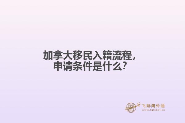 加拿大移民入籍流程，申請條件是什么？