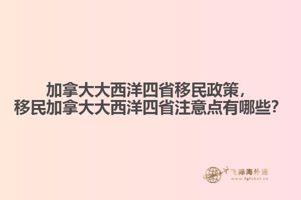 加拿大大西洋四省移民政策，移民加拿大大西洋四省注意點(diǎn)有哪些？