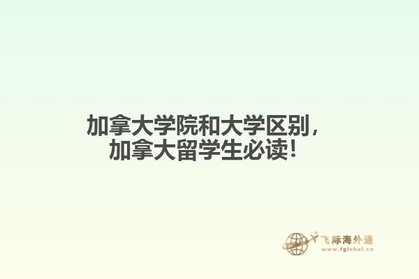 加拿大學(xué)院和大學(xué)區(qū)別，加拿大留學(xué)生必讀！