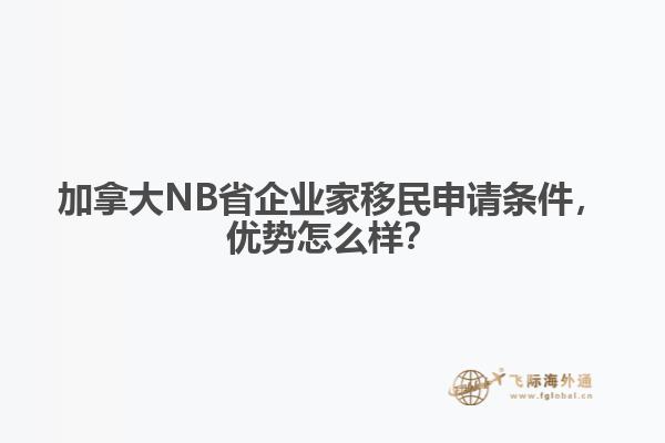 加拿大NB省企業(yè)家移民申請(qǐng)條件，優(yōu)勢(shì)怎么樣？