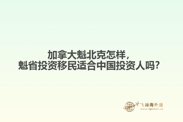 加拿大魁北克怎樣，魁省投資移民適合中國投資人嗎？