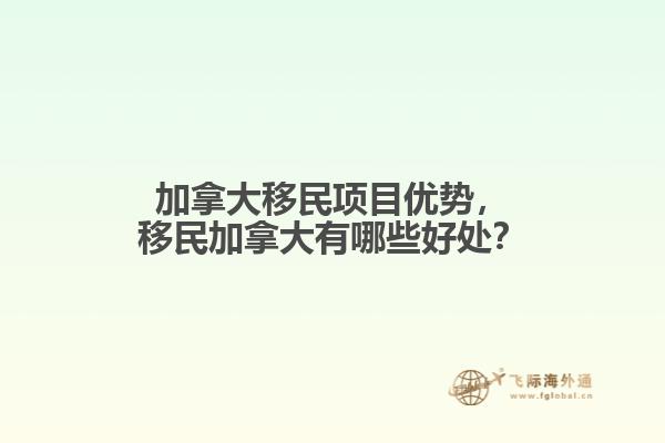 加拿大移民項(xiàng)目?jī)?yōu)勢(shì)，移民加拿大有哪些好處？