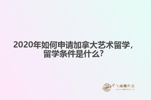 2020年如何申請加拿大藝術留學，留學條件是什么？