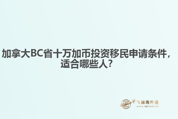 加拿大BC省十萬(wàn)加幣投資移民申請(qǐng)條件，適合哪些人？