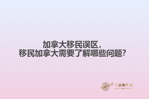 加拿大移民誤區(qū)，移民加拿大需要了解哪些問(wèn)題？