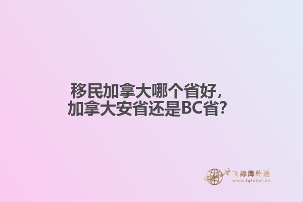 移民加拿大哪個省好，加拿大安省還是BC??？