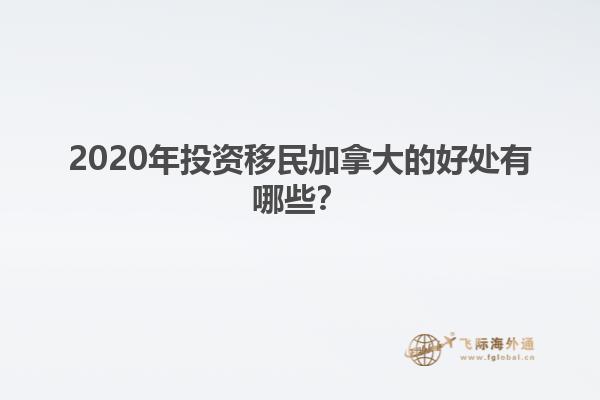 2020年投資移民加拿大的好處有哪些？