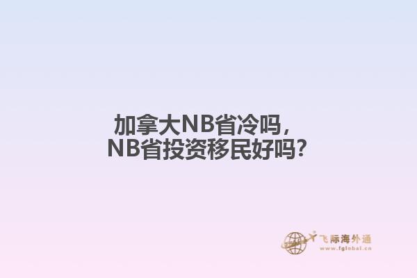 加拿大NB省冷嗎， NB省投資移民好嗎？