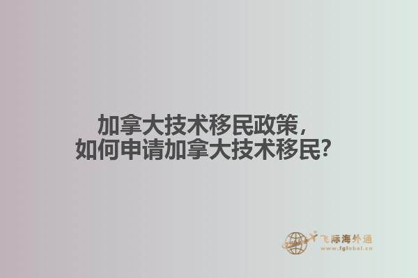 加拿大技術(shù)移民政策，如何申請(qǐng)加拿大技術(shù)移民？