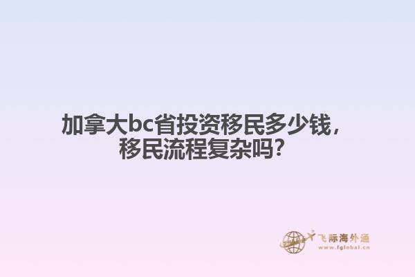 加拿大bc省投資移民多少錢，移民流程復(fù)雜嗎？