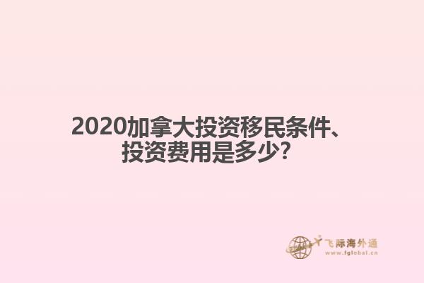 2020加拿大投資移民條件、投資費(fèi)用是多少？