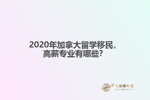 2020年加拿大留學移民，高薪專業(yè)有哪些？