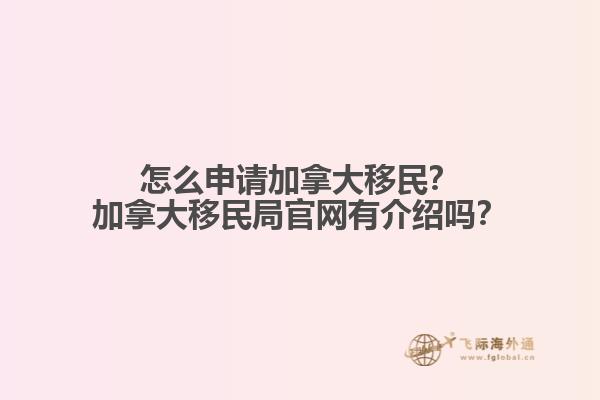 怎么申請加拿大移民？加拿大移民局官網(wǎng)有介紹嗎？