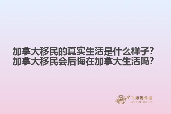 加拿大移民的真實生活是什么樣子？加拿大移民會后悔在加拿大生活嗎？