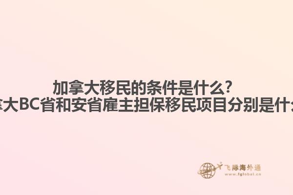 加拿大移民的條件是什么？加拿大BC省和安省雇主擔(dān)保移民項(xiàng)目分別是什么？