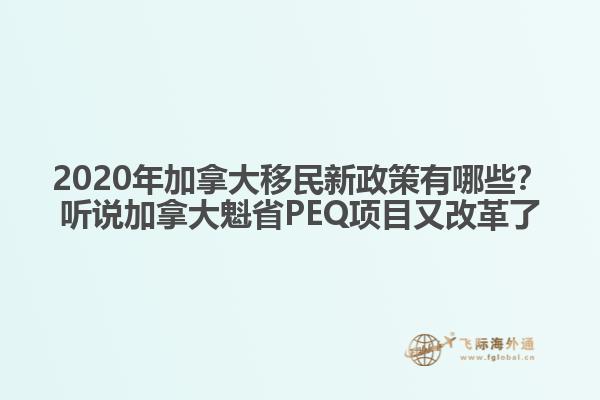 2020年加拿大移民新政策有哪些？聽說加拿大魁省PEQ項目又改革了