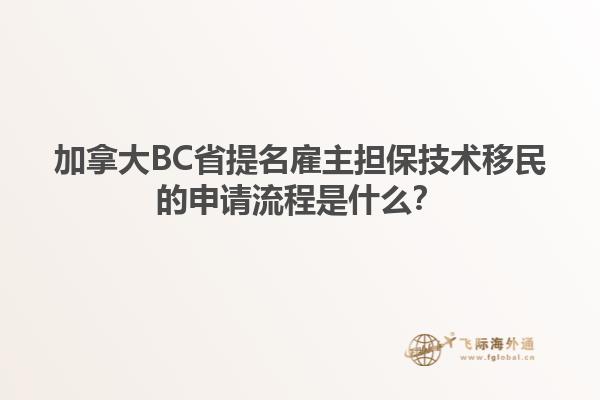 加拿大BC省提名雇主擔(dān)保技術(shù)移民的申請流程是什么？