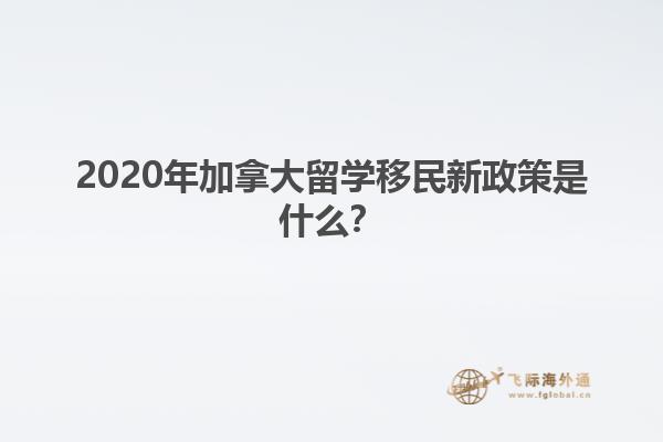 2020年加拿大留學(xué)移民新政策是什么？