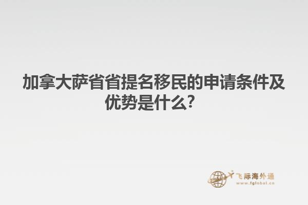 加拿大薩省省提名移民的申請條件及優(yōu)勢是什么？