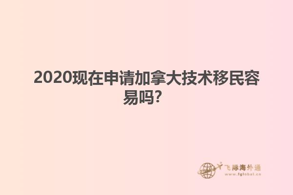 2020現(xiàn)在申請加拿大技術(shù)移民容易嗎？