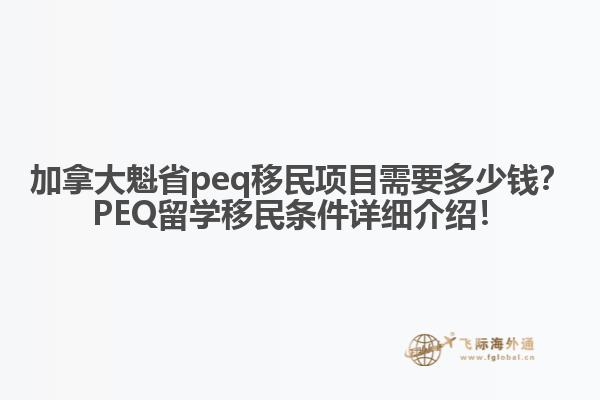 加拿大魁省peq移民項目需要多少錢？PEQ留學移民條件詳細介紹！