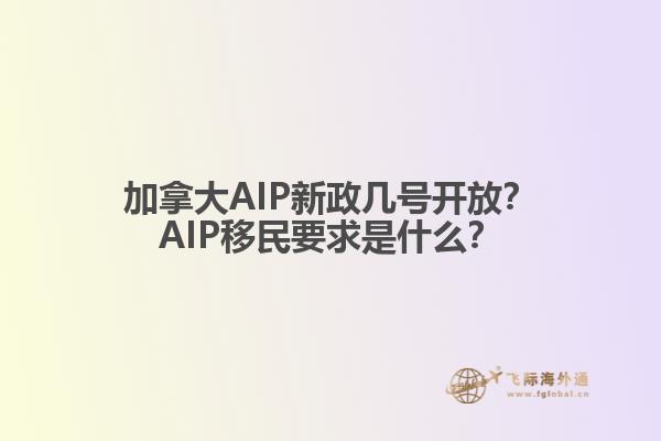 加拿大AIP新政幾號開放？AIP移民要求是什么？