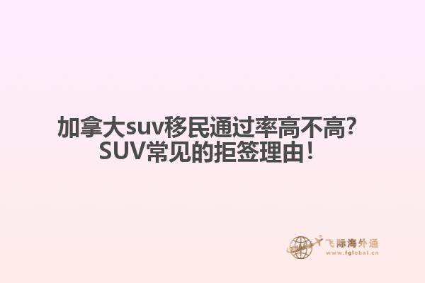 加拿大suv移民通過率高不高？SUV常見的拒簽理由！