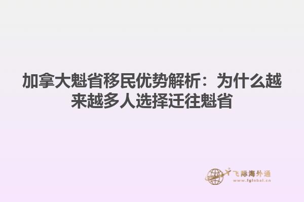 加拿大魁省移民優(yōu)勢解析：為什么越來越多人選擇遷往魁省