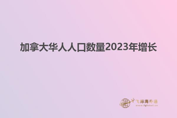 加拿大華人人口數量2023年增長