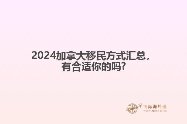 2024加拿大移民方式匯總，有合適你的嗎?