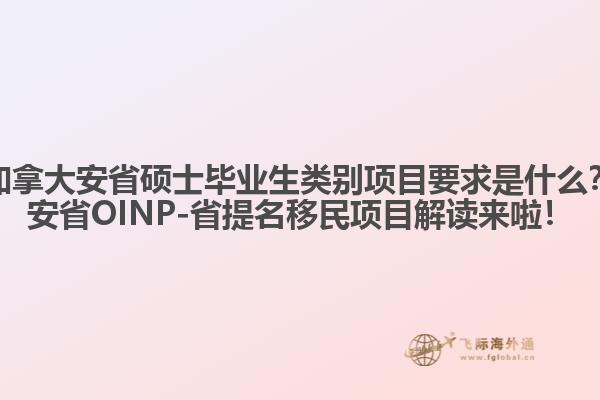 加拿大安省碩士畢業(yè)生類別項目要求是什么？安省OINP-省提名移民項目解讀來啦！